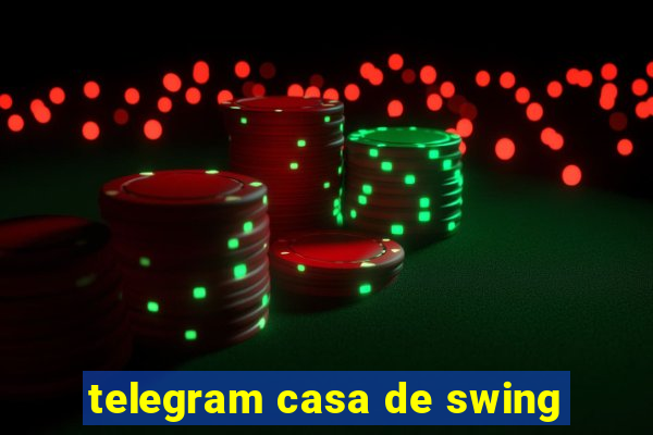 telegram casa de swing